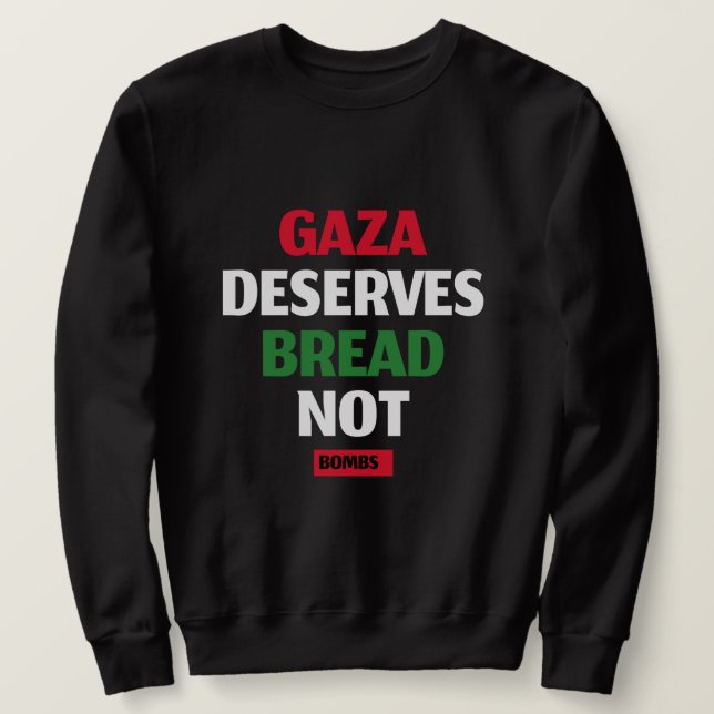 Gaza Deserves Bread Not Bombs Gaza Starvation  Sweatshirt (Design Front)