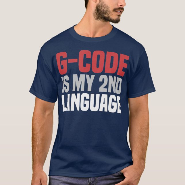 GCode Is My Second Language 3D Printing CNC T-Shirt (Front)