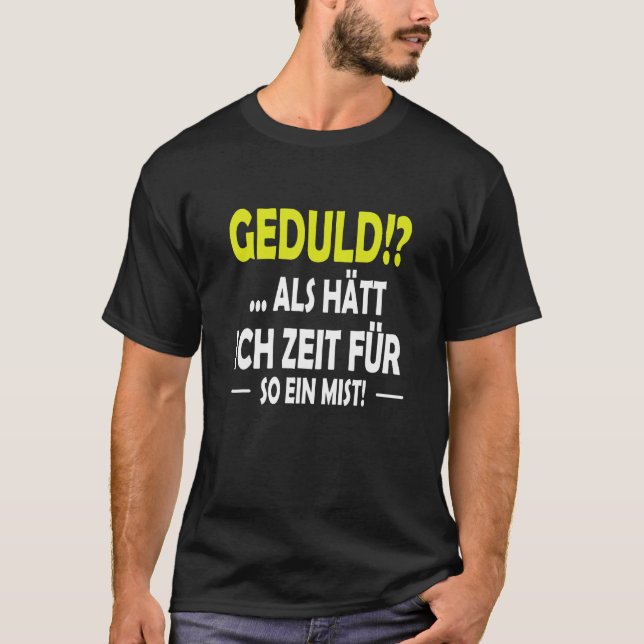 Geduld as hast ich Zeit für sowas T-Shirt (Front)