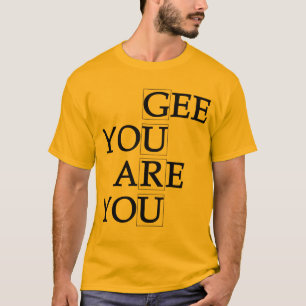 Gee You Are You T-Shirt