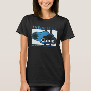 Geek Tech There Is No Cloud ..Just Someone Else's T-Shirt