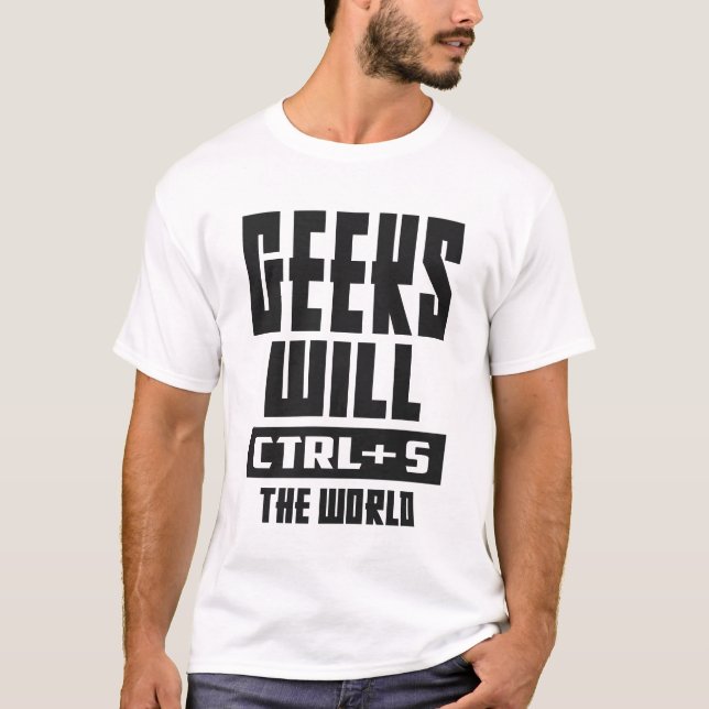 Geeks Will CTRL + S The World T-Shirt (Front)