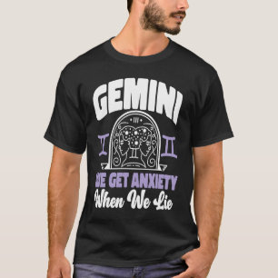 Gemini Zodiac Gemini We Get Anxiety When We Lie T-Shirt