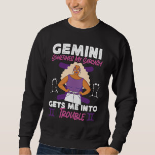 Gemini Zodiac Sometimes My Sarcasm Gets Me Into Tr Sweatshirt