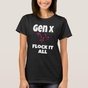 Gen X Flock It All Flamingo Generation X Saying Hu T-Shirt