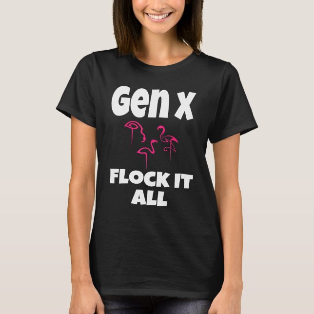 Gen X Flock It All Flamingo Generation X Saying Hu T-Shirt (Front)