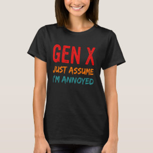 Gen X Just Assume I'm Annoyed Funny Generation X T-Shirt