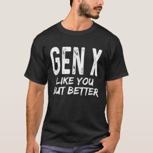 Gen X Like You But Better Generation X Adult Humou T-Shirt