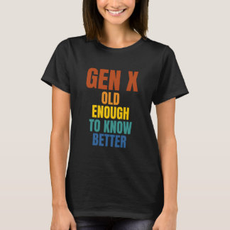 Gen X: Old Enough To Know Better T-Shirt
