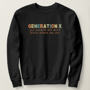 Gen X—Our parents still don't know where we are Sweatshirt