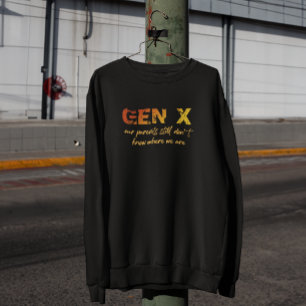 Gen X—Our parents still don't know where we are Sweatshirt