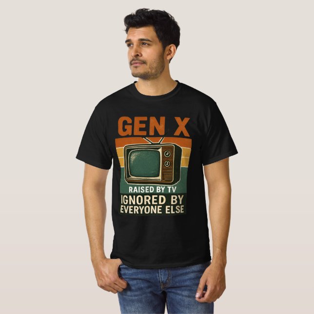  Gen X raised by TV ignored by everyone else T-Shirt (Front Full)