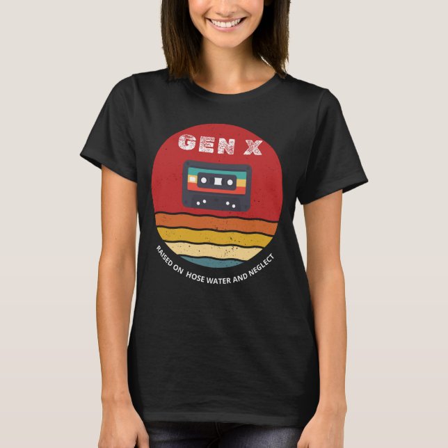 Gen X Raised On Hose Water And Neglect design. T-Shirt (Front)