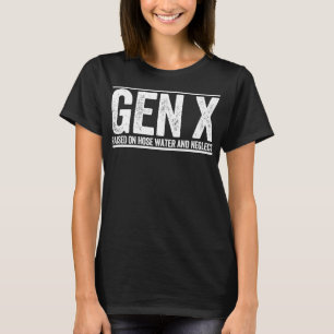 GEN X raised on hose water and neglect funny Gener T-Shirt