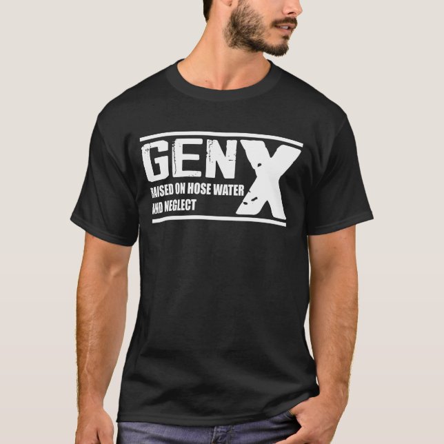 GEN X Raised On Hose Water And Neglect - Funny T-Shirt (Front)