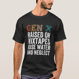 Gen X Raised On Hose Water And Neglect  T-Shirt