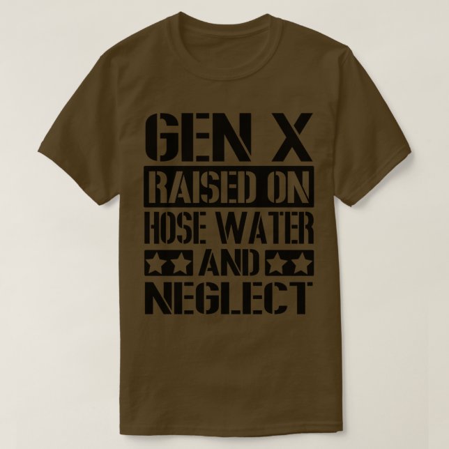 GEN X Raised on Hose Water and Neglect T-Shirt (Design Front)