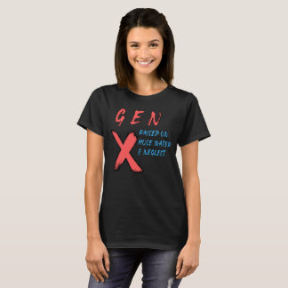 Gen X Raised On Hose Water And Neglect T-Shirt