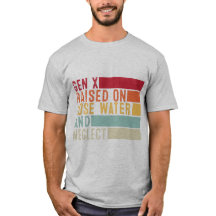 Gen X: Raised on Hose Water and Neglect T-Shirt