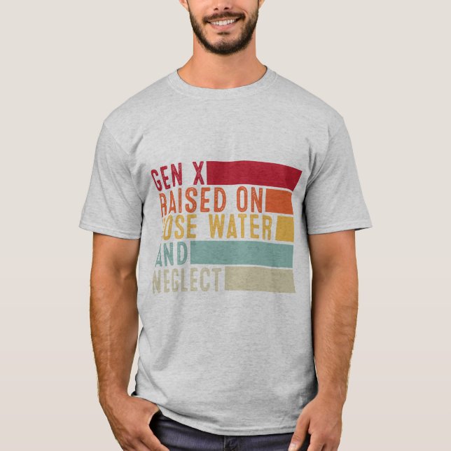 Gen X: Raised on Hose Water and Neglect T-Shirt (Front)