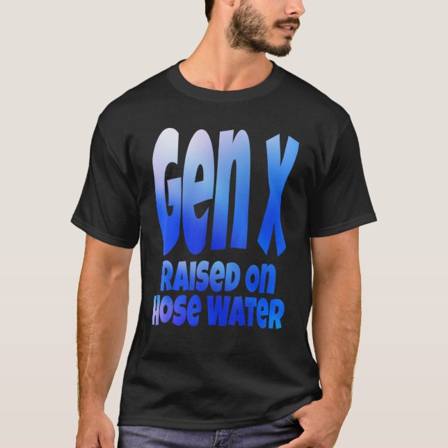 Gen X Raised On Hose Water Humour Generation X T-Shirt (Front)