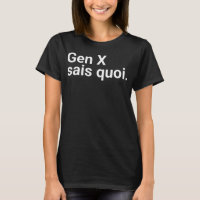 Gen X sais quoi." in plain white letters - for the