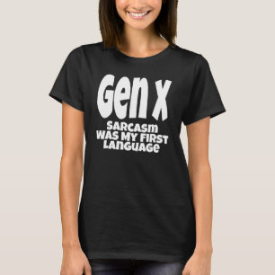 Gen X Sarcasm Was My First Language Generation X H T-Shirt