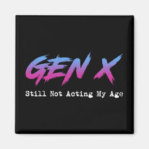 Gen X - Still Not Acting My Age Magnet