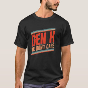 Gen X We Don't Care Funny Gen X Humour Generation T-Shirt