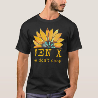 Gen X We Don'T Care Sunflower Generation X Attitud T-Shirt