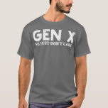 gen x we just dont care 1 T-Shirt<br><div class="desc">gen x we just dont care 1 .Funny,  Family,  Sports,  Music,  Education,  Animals,  Jobs,  Names,  Graphic,  Tees Shirt,  Funny Sayings,  Vintage,  Holidays,  Gifts,  party,  souvenir,  pride,  vacation,  clothing outfit apparel gift for Father's Day,  Christmas,  Birthday,  Mother's Day,  Anniversary,  Graduation,  Halloween,  4th of July,  Retirement,  St. Patrick's Day,  Thanksgiving.</div>