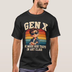 Gen X We Made Ash Trays Class Generation X Nostalg T-Shirt