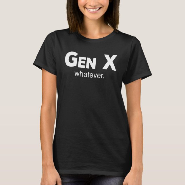 Gen X Whatever   Sarcastic Generation Gap Saying Q T-Shirt (Front)