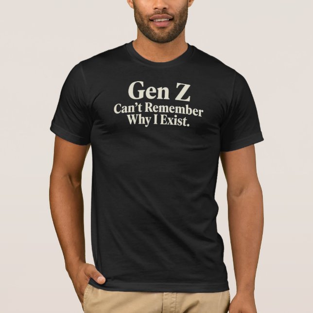 Gen Z Can’t Remember Why I Exist T-Shirt (Front)