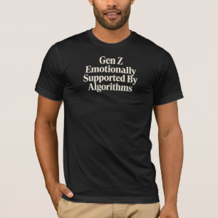 Gen Z Emotionally Supported By Algorithms T-Shirt