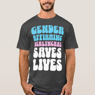 Gender Affirming Healthcare Saves Lives Transgende T-Shirt