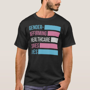 Gender Affirming Healthcare Saves Lives Transgener T-Shirt