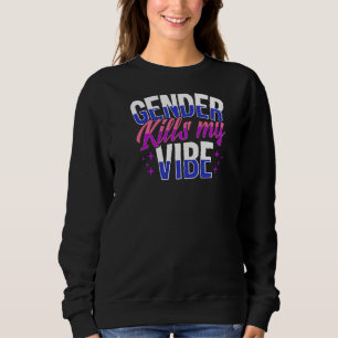 Gender Kills My Vibe Cute Genderfluid Genderqueer Sweatshirt