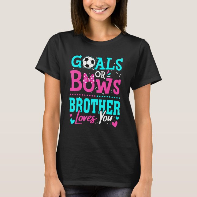 Gender Reveal Goals Or Bows Brother Loves You Socc T-Shirt (Front)
