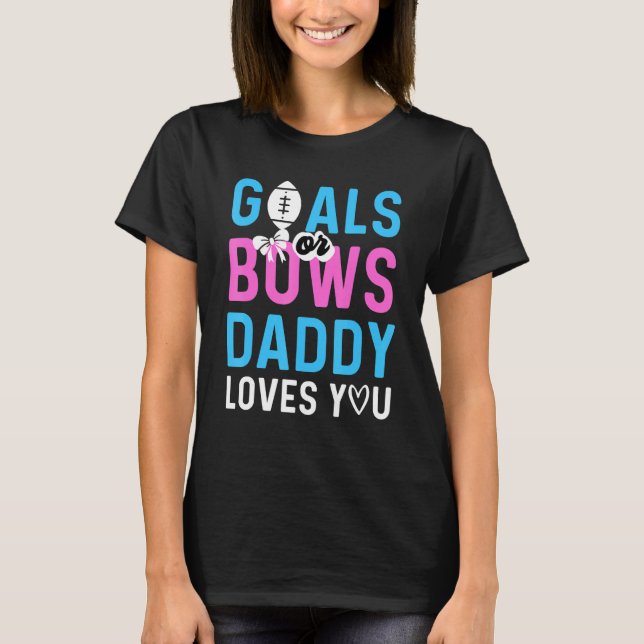 Gender Reveal Goals Or Bows Daddy Loves You For Ne T-Shirt (Front)