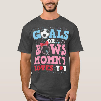 Gender Reveal Goals Or Bows Mommy Loves You For Ne T-Shirt