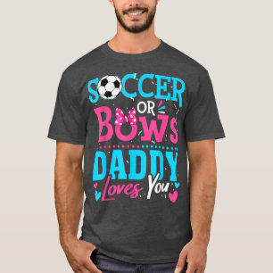 Gender Reveal Soccer Or Bows Daddy Loves You Goals T-Shirt