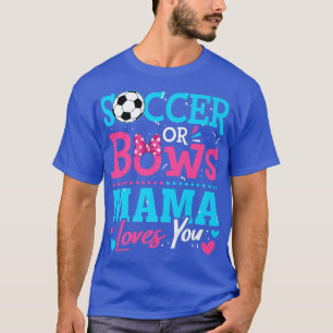 Gender Reveal Soccer Or Bows Mama Loves You Goals  T-Shirt