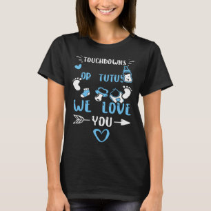 Gender Reveal Touchdowns Or Tutus We Love You Bab T-Shirt