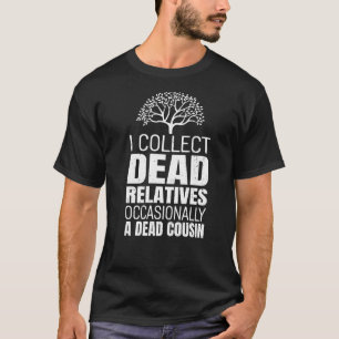 Genealogy Ancestry Family I Collect Dead Relatives T-Shirt