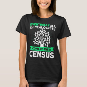 Genealogy Genealogists Come To Their Census Geneal T-Shirt