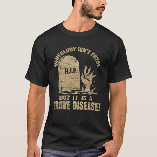 Genealogy Isn t Fatal But A Grave Disease Genealog T-Shirt (Front)