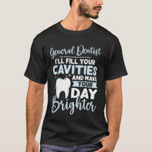 General Dentist Fill Your Cavities Make Your Day B T-Shirt