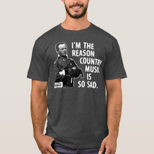General Sherman Im the Reason Country Music is T-Shirt