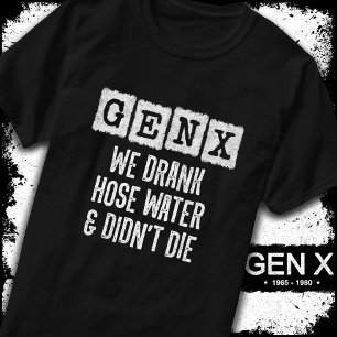 Generation X Gen X Hose Water Gen Xer Funny Gen X T-Shirt